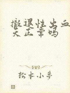 撤退性出血两三天正常吗