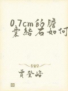 0.7cm的胆囊结石如何治疗