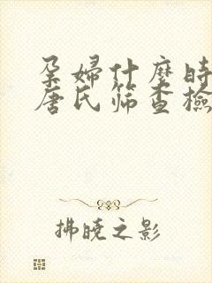 孕妇什么时候做唐氏筛查检查