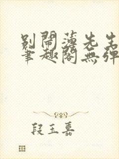 别闹薄先生小说笔趣阁无弹窗