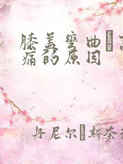 膝盖弯曲腘窝疼痛的原因