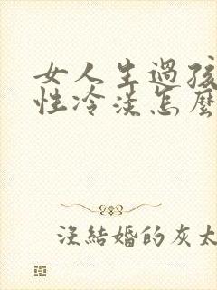 女人生过孩子后性冷淡怎么办