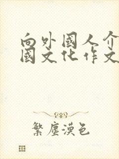 向外国人介绍中国文化作文