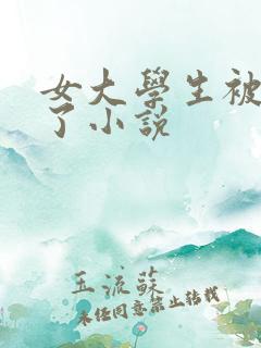 女大学生被橄榄了小说