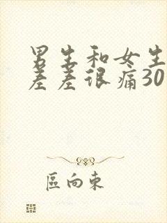 男生和女生一起差差很痛30分钟