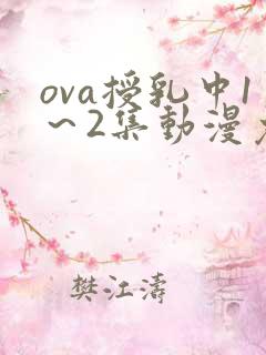 ova授乳中1～2集动漫免费看