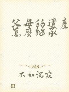 父母的遗产子女怎么继承