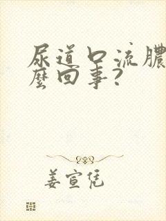 尿道口流脓是怎么回事?