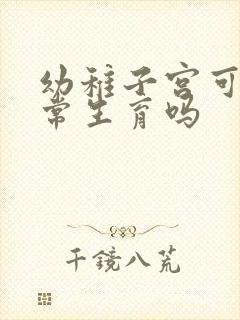 幼稚子宫可以正常生育吗