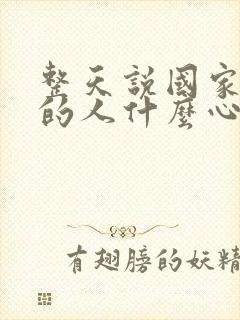 整天说国家不好的人什么心态