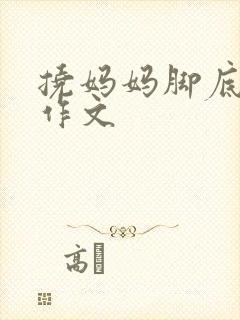 挠妈妈脚底板的作文