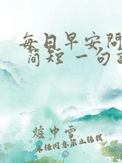 每日早安问候语 简短 一句话