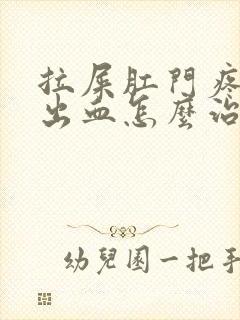 拉屎肛门疼撕裂出血怎么治疗