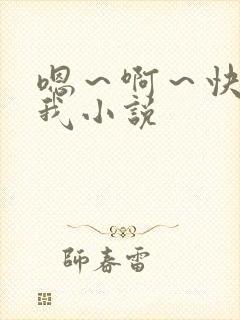 嗯～啊～快点死我小说