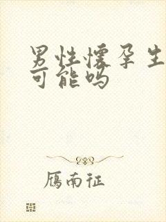 男性怀孕生孩子可能吗