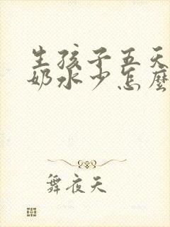 生孩子五天了,奶水少怎么办