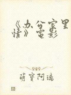 《办公室里的激情》电影