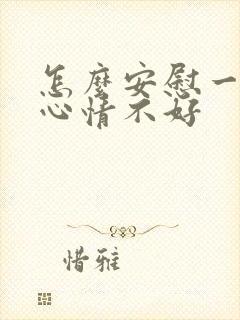 怎么安慰一个人心情不好