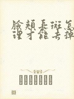 脸颊长斑怎么调理才能去掉