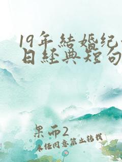 19年结婚纪念日经典短句发朋友圈