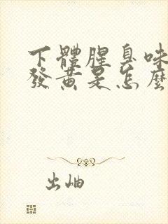 下体腥臭味白带发黄是怎么回事