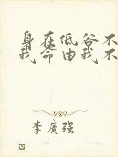 身在低谷不自弃我命由我不由天