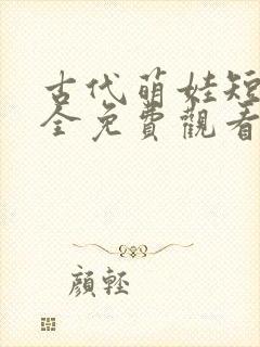 古代萌娃短剧大全免费观看