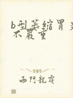 b型萎缩胃炎严不严重