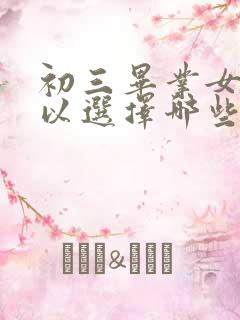 初三毕业女生可以选择哪些专业