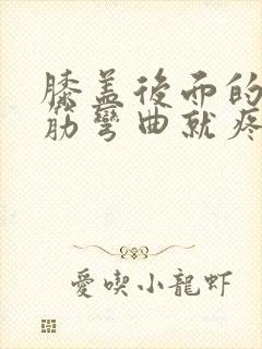 膝盖后面的腿窝筋弯曲就疼怎么回事