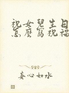 祝女儿生日快乐怎么写祝福语