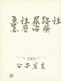 急性尿路性感染怎么治疗