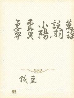 免费小说万界邪尊莫阳,羽瑶