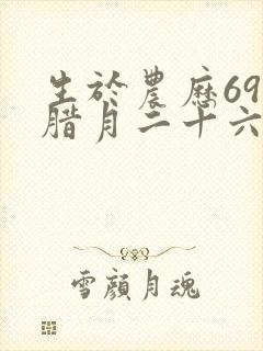 生于农历69年腊月二十六日的命运
