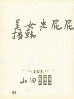 美女光屁屁无遮挡韩