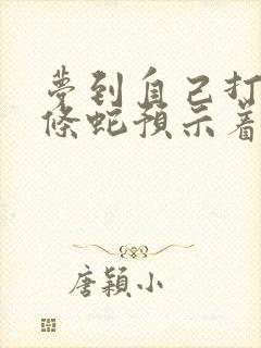 梦到自己打死一条蛇预示着什么