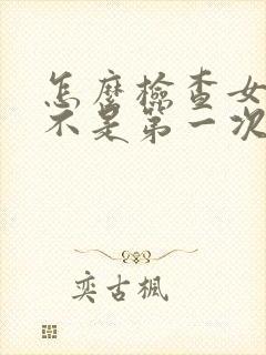 怎么检查女生是不是第一次