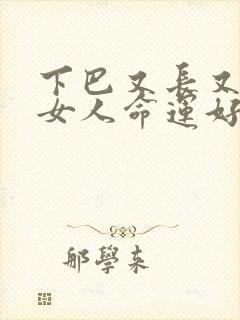 下巴又长又尖的女人命运好不好