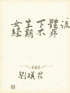 女生下体流血非经期不疼