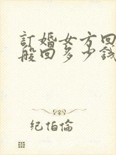 订婚女方回礼一般回多少钱