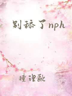 别舔了nph