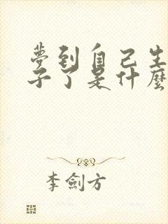 梦到自己生男孩子了是什么预兆