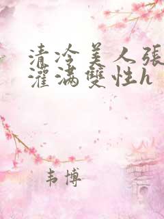 清冷美人张开腿灌满双性h