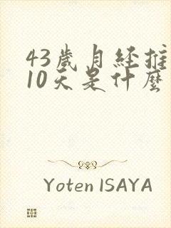 43岁月经推迟10天是什么原因