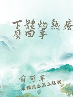 下体灼热瘙痒怎么回事