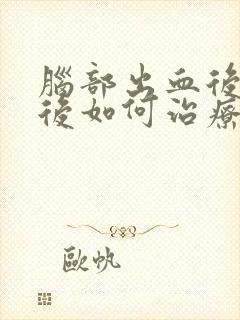 脑部出血后遗症后如何治疗