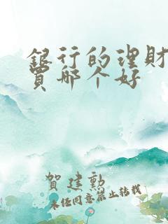 银行的理财产品买哪个好