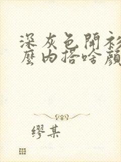 深灰色开衫配什么内搭啥颜色好看