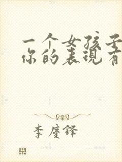 一个女孩子喜欢你的表现有哪些