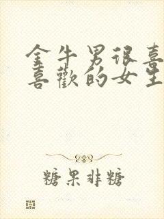 金牛男很喜欢逗喜欢的女生吗